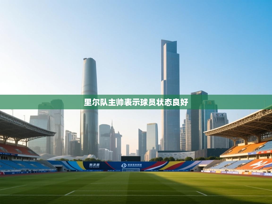 里尔队主帅表示球员状态良好 第1张