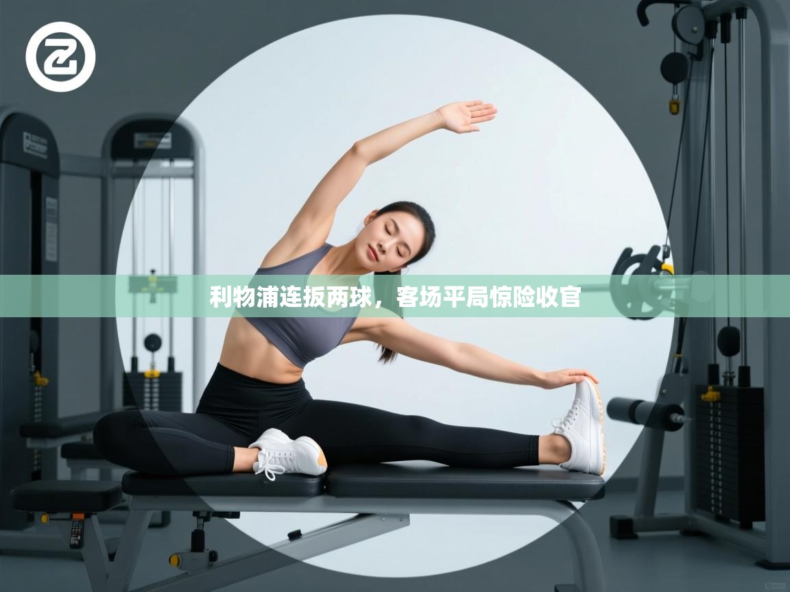 利物浦连扳两球,客场平局惊险收官 第2张